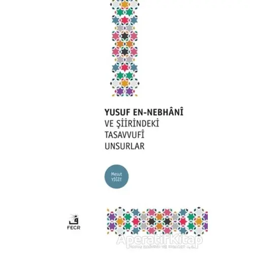 Yusuf En-Nebhani ve Şiirindeki Tasavvufi Unsurlar - Mesut Yiğit - Fecr Yayınları
