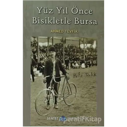 Yüz Yıl Önce Bisikletle Bursa - Ahmed Tevfik - Sentez Yayınları