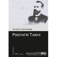 Psikiyatri Tarihi - Jacques Hochmann - Dost Kitabevi Yayınları