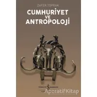 Cumhuriyet ve Antropoloji - Zafer Toprak - İş Bankası Kültür Yayınları