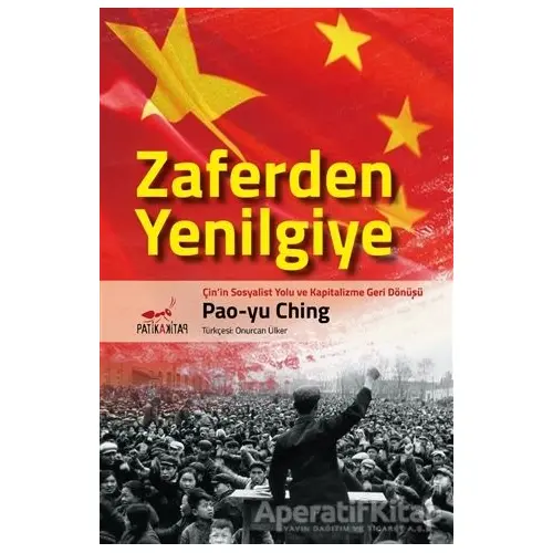 Zaferden Yenilgiye: Çinin Sosyalist Yolu ve Kapitalizme Geri Dönüşü - Pao-yu Ching - Patika Kitap