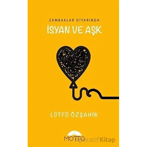 Zambaklar Diyarında İsyan ve Aşk - Lütfü Özşahin - Motto Yayınları