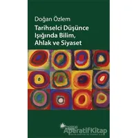 Tarihselci Düşünce Işığında Bilim, Ahlak ve Siyaset - Doğan Özlem - Notos Kitap