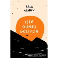 İşte Güneş Geliyor - Bala Atabek - Zeplin Kitap