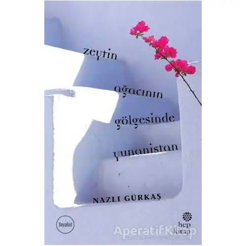 Zeytin Ağacının Gölgesinde Yunanistan - Nazlı Gürkaş - Hep Kitap