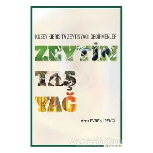 Zeytin Taş Yağ - Kuzey Kıbrısta Zeytinyağı Değirmenleri - Arzu Evren İpekçi - Hiperlink Yayınları