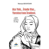 Acı Yok... İrade Var... Yaratıcının İradesi - Marziya Bekaydar - Aksa Kitap