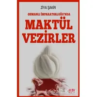 Osmanlı İmparatorluğunda Maktül Vezirler - Ziya Şakir - Akıl Fikir Yayınları