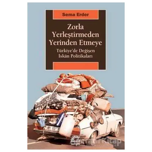 Zorla Yerleştirmeden Yerinden Etmeye - Sema Erder - İletişim Yayınevi