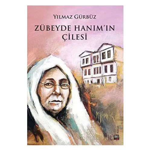 Zübeyde Hanımın Çilesi - Yılmaz Gürbüz - İleri Yayınları